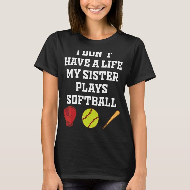 Camiseta Eu não tenho uma vida que minha irmã joga softball (Frente)