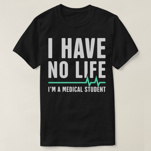 Camiseta Eu Não Tenho Vida Ix27m Um Estudante De Medicina 1 (Frente do Design)