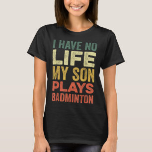 Camiseta Eu Não Tenho Vida Meu Filho Joga Badminton Sports 