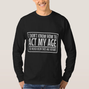 Camiseta Eu Não Vejo Razão Para Agir Minha Idade Nunca Foi 