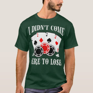 Camiseta Eu não vim aqui para Perder Poker Jogadores Engraç