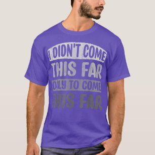 Camiseta Eu não vim tão longe só para vir tão longe motivo
