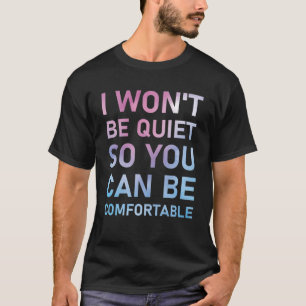 Camiseta Eu não vou ficar quieto para que você possa ser 