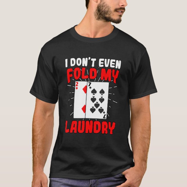 Camiseta Eu Nem Mesmo Dobro Meu Pôquer Da Seca Jogando Jogo (Frente)