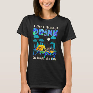 Camiseta Eu nem sempre bebo quando estou acampando acampame