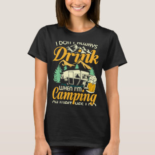 Camiseta Eu nem sempre bebo quando estou acampando Bebendo