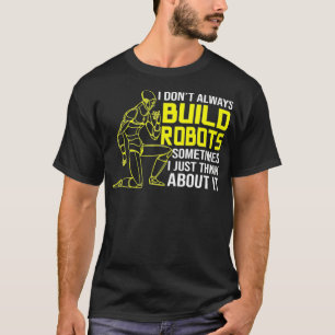 Camiseta Eu Nem Sempre Construo Robôs Robóticos