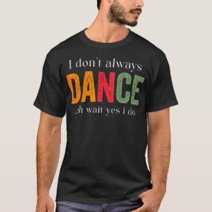 Camiseta Eu Nem Sempre Danço Oh Espere Sim Eu Danço