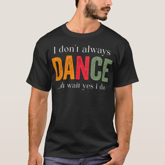 Camiseta Eu Nem Sempre Danço Oh Espere Sim Eu Danço (Frente)