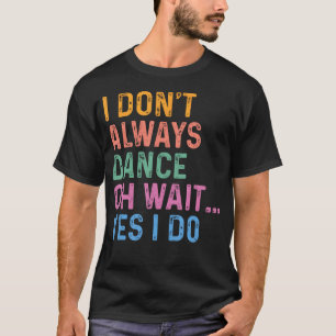 Camiseta Eu Nem Sempre Danço Oh Espere Sim Eu Danço