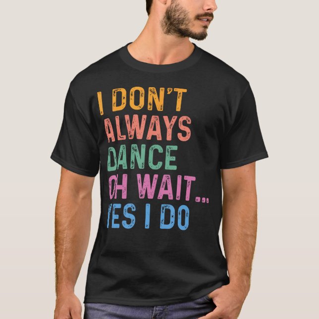 Camiseta Eu Nem Sempre Danço Oh Espere Sim Eu Danço (Frente)