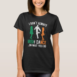 Camiseta Eu nem sempre faço dança irlandesa Oh espere Sim e