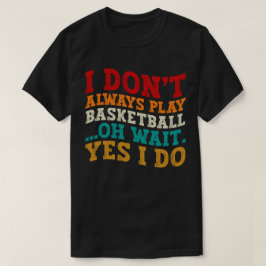 Camiseta Eu nem sempre jogo basquete Oh, espera, sim