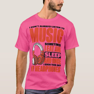 Camiseta Eu nem sempre ouço música às vezes que eu como e