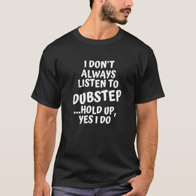 Camiseta Eu nem sempre ouço música de Dubstep é sim (Frente)