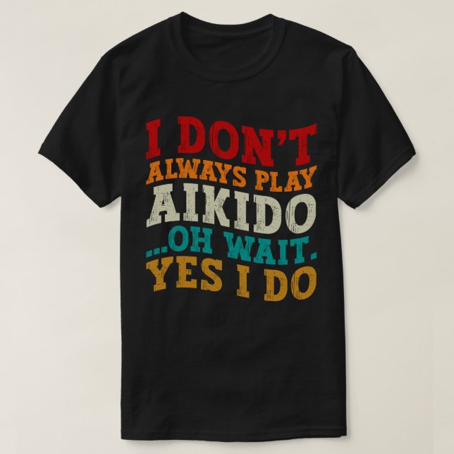 Camiseta Eu nem sempre toco Aikido Oh Espera Sim Eu faço En (Frente do Design)
