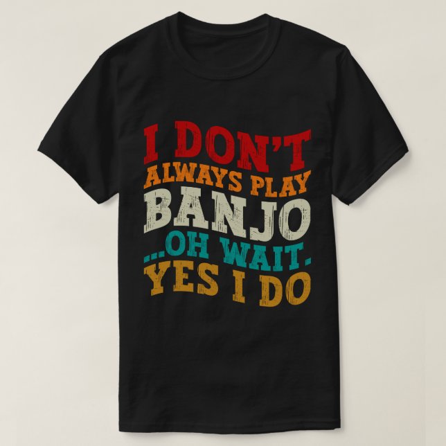 Camiseta Eu nem sempre toco banjo Oh Sim eu faço engraçado (Frente do Design)