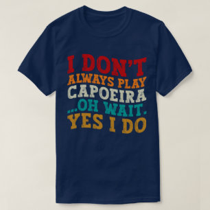 Camiseta Eu nem sempre toco capoeira Oh, espera, sim, eu fa