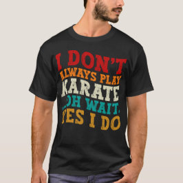 Camiseta Eu nem sempre toco caratê. Espera, sim, eu treino