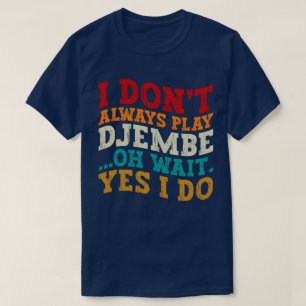 Camiseta Eu nem sempre toco Djembe Oh espere Sim eu faço mú