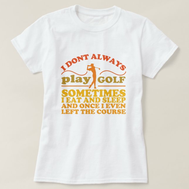 Camiseta Eu nem sempre toco golfe às vezes eu como e durmo (Frente do Design)