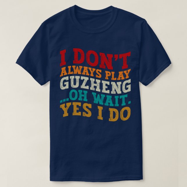Camiseta Eu nem sempre toco Guzheng Oh Espera Sim Eu faço m (Frente do Design)