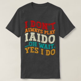 Camiseta Eu nem sempre toco Iaido Oh Espera Sim Eu treino