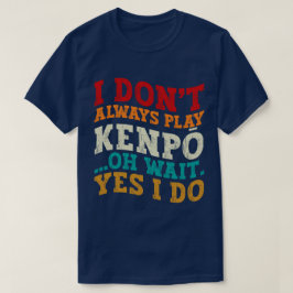 Camiseta Eu nem sempre toco Kenpō Oh, espera, sim, eu trein