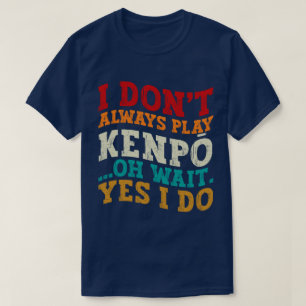 Camiseta Eu nem sempre toco Kenpō Oh, espera, sim, eu trein