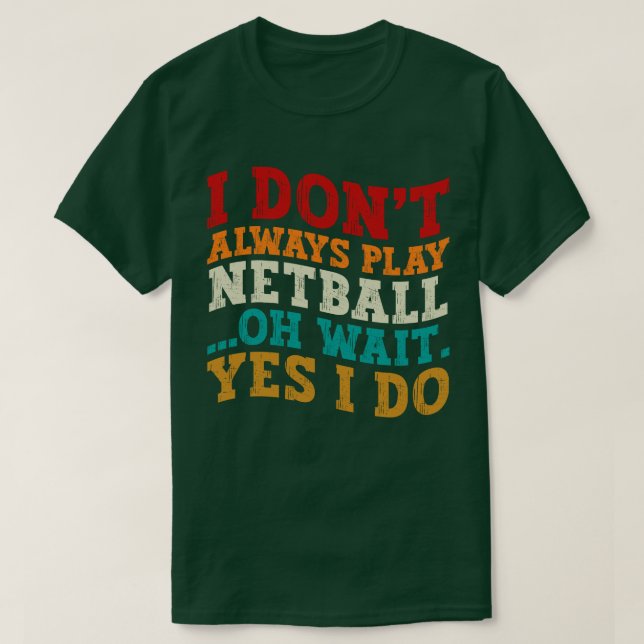 Camiseta Eu nem sempre toco Netball Oh Sim Eu faço engraçad (Frente do Design)