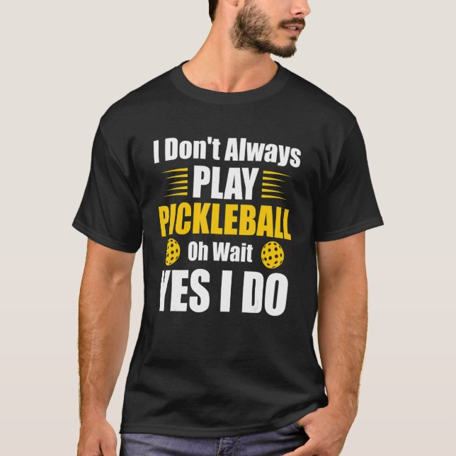 Camiseta Eu nem sempre toco picleball Oh espere Sim eu faço (Frente)