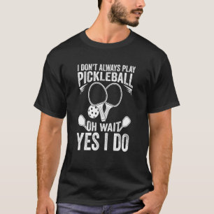 Camiseta Eu nem sempre toco picleball Oh espere Sim eu faço