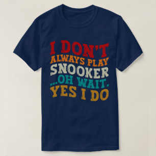 Camiseta Eu nem sempre toco snooker Oh espere Sim eu faço e