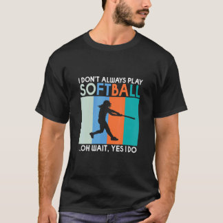 Camiseta Eu nem sempre toco Softball oh espere sim eu faço 