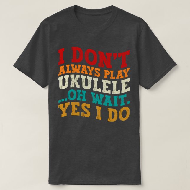 Camiseta Eu nem sempre toco Ukulele Oh espere Sim eu faço e (Frente do Design)