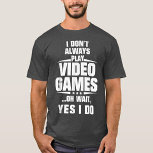 Camiseta Eu nem sempre toco Videos games Oh Espera Sim Eu N