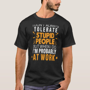 Camiseta Eu nem sempre tolero Pessoas estúpidas quando faço