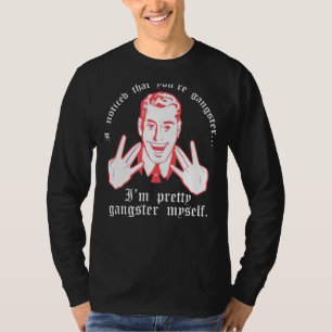 Camiseta Eu Notei Que Você É Gangster. Eu Sou Bonito Gangst