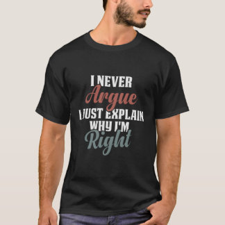 Camiseta Eu Nunca Argumento Só Explico Porque Estou Certo D