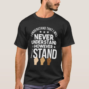 Camiseta Eu Nunca Compreenderei, Mas Eu Sou Anti-Racis.