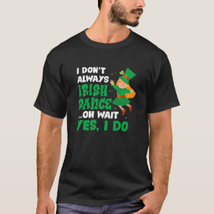 Camiseta Eu Nunca Danço Irlandês Oh Espere Sim Eu Faço Rua