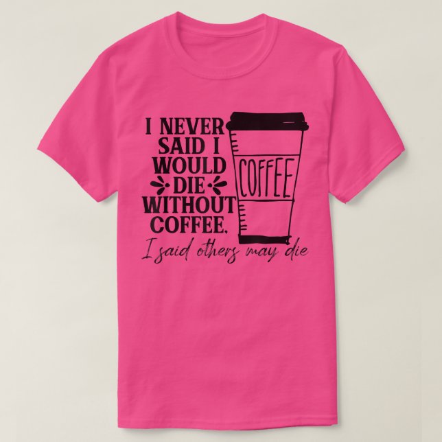 Camiseta Eu Nunca Disse Que Morreria Sem Café Que Eu Disse (Frente do Design)