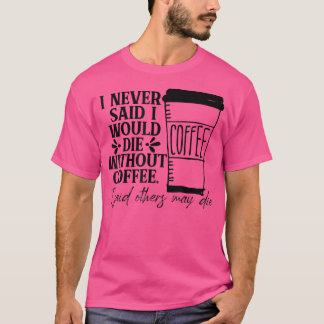 Camiseta Eu Nunca Disse Que Morreria Sem Café Que Eu Disse