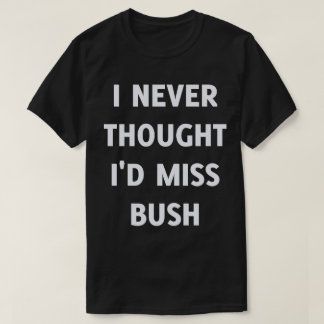 Camiseta Eu nunca pensei que iria perder Bush
