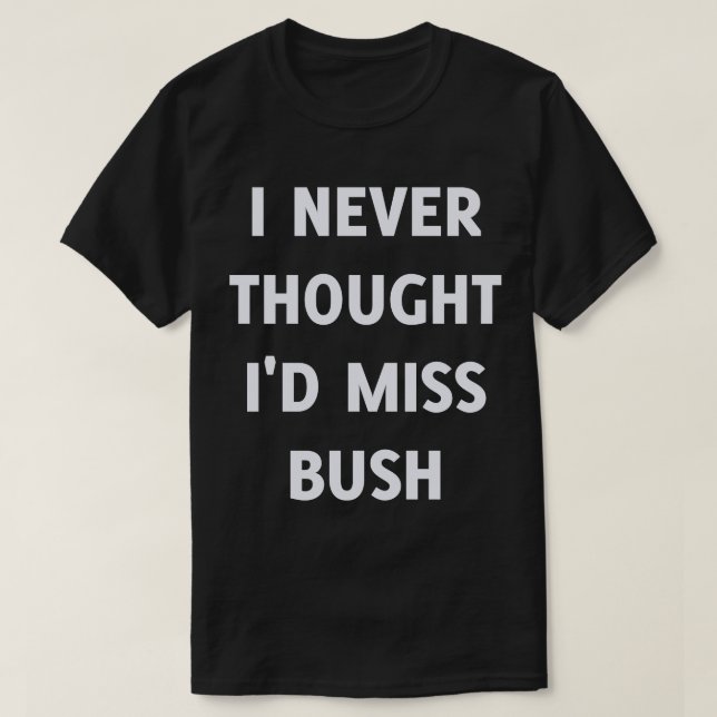 Camiseta Eu nunca pensei que iria perder Bush (Frente do Design)