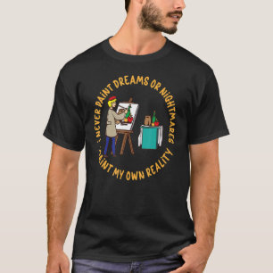 Camiseta Eu nunca pinto sonhos ou pesadelos Eu pinto meu pr