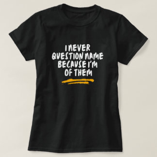 Camiseta Eu Nunca Questiono o Nome Porque Eu Sou Um Deles