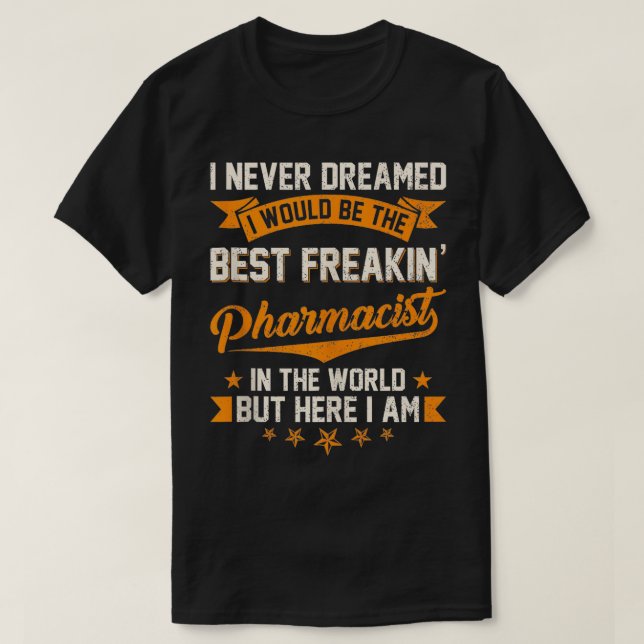 Camiseta Eu nunca sonhei com o melhor farmacêutico do Freak (Frente do Design)