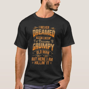 Camiseta Eu nunca sonhei que eu me tornaria um velho rabuge