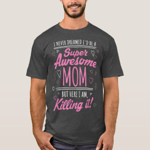 Camiseta Eu nunca sonhei que seria super incrível mamãe mat